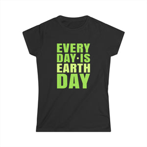 Every Day is Earth Day Activism Earth Day Environmental Womens Shirt