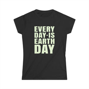 Every Day is Earth Day Activism Earth Day Environmental Women Shirts