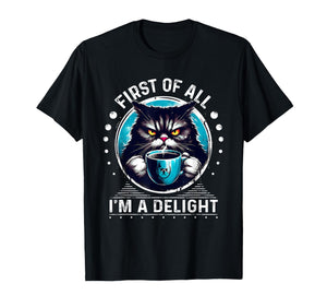 First Of All I m a Delight Tshirt Cat Coffee Shirt Sarcastic T-Shirt